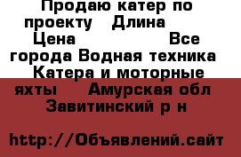 Продаю катер по проекту › Длина ­ 12 › Цена ­ 2 500 000 - Все города Водная техника » Катера и моторные яхты   . Амурская обл.,Завитинский р-н